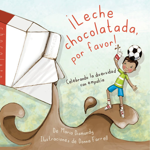 Book cover of Leche Chocolatada por Favor with an illustration of a boy riding a chocolate milk wave while holding a carton of chocolate milk and balancing a soccer ball on his head.