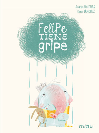 Book cover of Felipe Tiene Gripe with an illustration of a sad elephant being rained on.