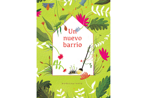 Book cover of Un Nuevo Barrio has a green background, with different plants. In the center of the cover is a white house with the title inside of  it.