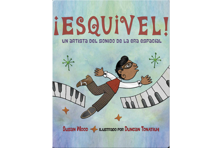 Book cover of Esquivel! Un Artista del Sondido de la Era Especial with an illustration of a boy floating with pianos.